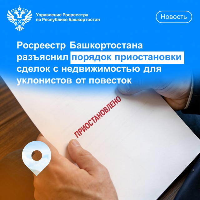 Росреестр Башкортостана разъяснил порядок приостановки сделок с недвижимостью для уклонистов от повесток
