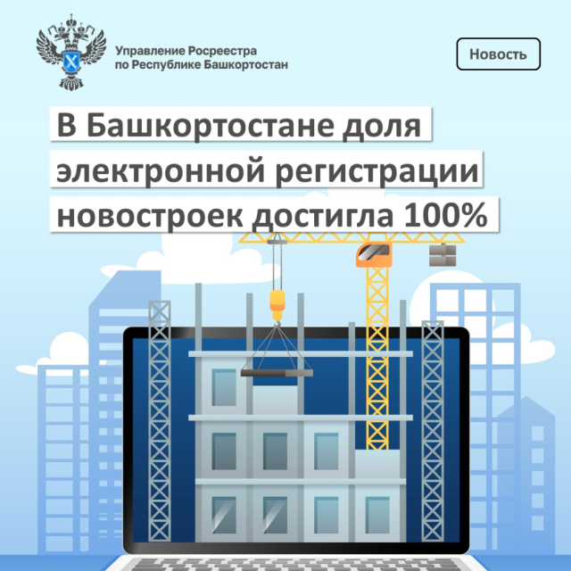 В Башкортостане доля электронной регистрации новостроек достигла 100%